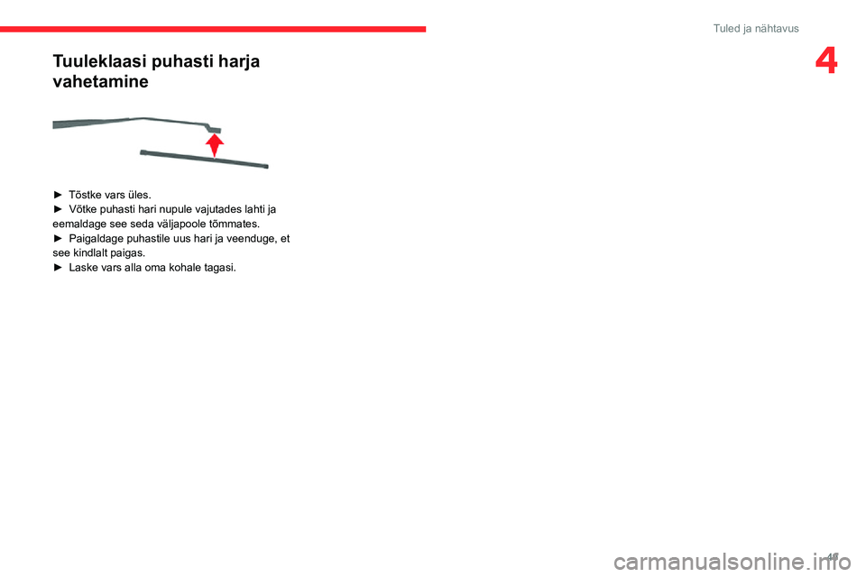 CITROEN JUMPER 2020  Kasutusjuhend (in Estonian) 49
Tuled ja nähtavus
4Tuuleklaasi puhasti harja 
vahetamine 
 
► Tõstke vars üles.►  Võtke puhasti hari nupule vajutades lahti ja eemaldage see seda väljapoole tõmmates.► Paigaldage puhast