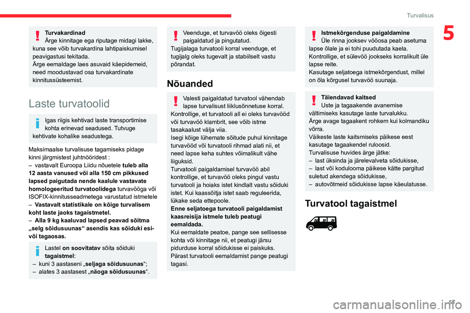 CITROEN JUMPER 2020  Kasutusjuhend (in Estonian) 57
Turvalisus
5TurvakardinadÄrge kinnitage ega riputage midagi lakke, kuna see võib turvakardina lahtipaiskumisel peavigastusi tekitada.Ärge eemaldage laes asuvaid käepidemeid, need moodustavad os