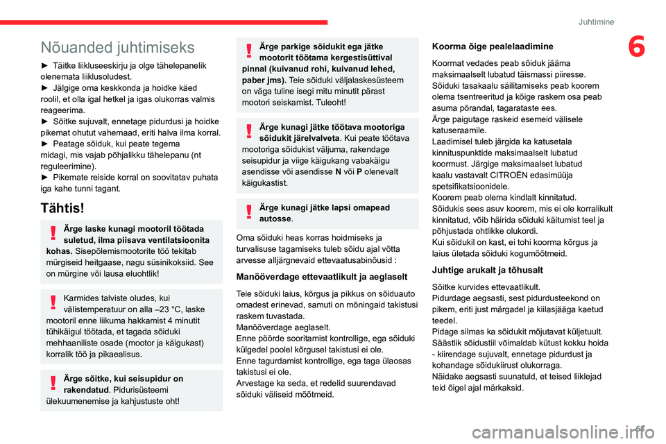 CITROEN JUMPER 2020  Kasutusjuhend (in Estonian) 63
Juhtimine
6Nõuanded juhtimiseks
► Täitke liikluseeskirju ja olge tähelepanelik olenemata liiklusoludest.►  Jälgige oma keskkonda ja hoidke käed roolil, et olla igal hetkel ja igas olukorra