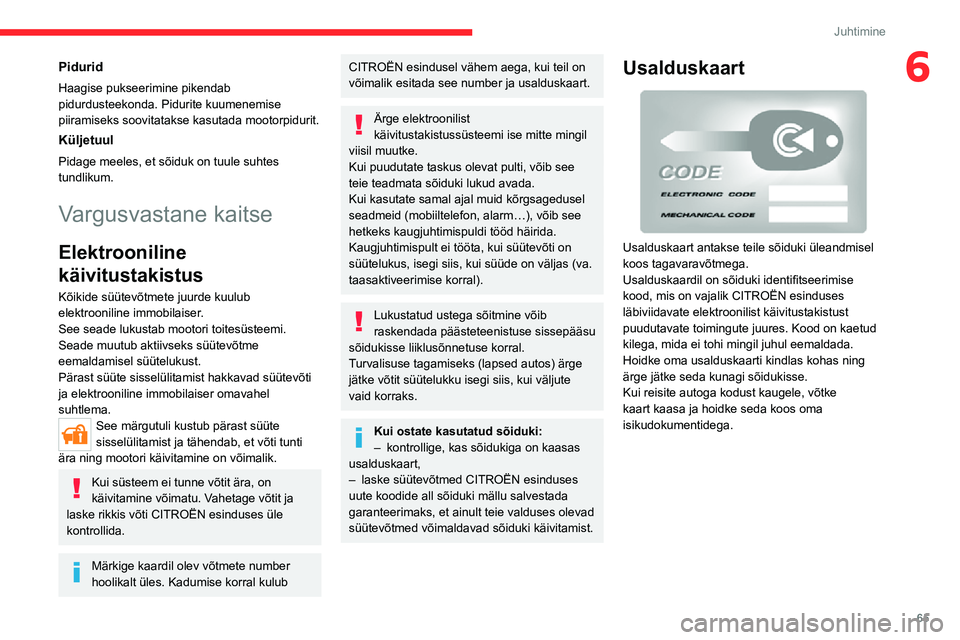 CITROEN JUMPER 2020  Kasutusjuhend (in Estonian) 65
Juhtimine
6Pidurid
Haagise pukseerimine pikendab pidurdusteekonda. Pidurite kuumenemise piiramiseks soovitatakse kasutada mootorpidurit.
Küljetuul
Pidage meeles, et sõiduk on tuule suhtes tundlik