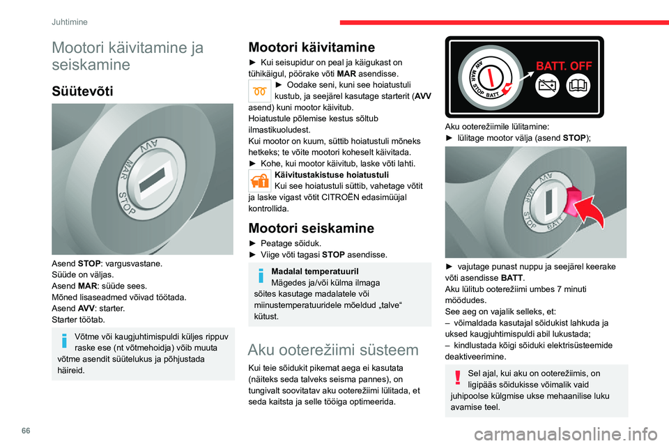 CITROEN JUMPER 2020  Kasutusjuhend (in Estonian) 66
Juhtimine
Pärast aku ooterežiimi lülitumist salvestatakse andmed (kellaaeg, kuupäev, raadiojaamad jne) mällu.
Aku ooterežiimist välja toomine:► keerake võti asendisse MAR - ON;► käivit