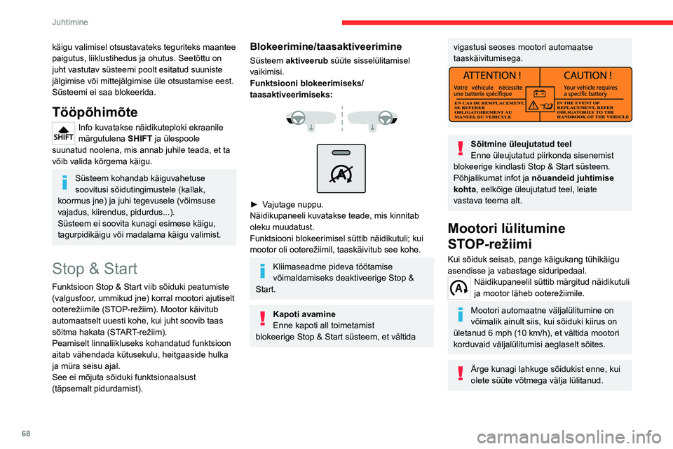 CITROEN JUMPER 2020  Kasutusjuhend (in Estonian) 68
Juhtimine
Ärge kunagi tankige, kui mootor on STOP-režiimil; lülitage süüde kindlasti võtme abil välja.
Eriolukord: STOP-režiim ei 
ole saadaval
STOP–režiim ei aktiveeru, kui:– toimub s