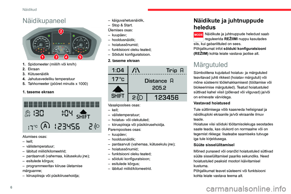CITROEN JUMPER 2020  Kasutusjuhend (in Estonian) 6
Näidikud
Näidikupaneel 
 
1.Spidomeeter (miili/h või km/h)
2.Ekraan
3.Kütusenäidik
4.Jahutusvedeliku temperatuur
5.Tahhomeeter (pööret minutis x 1000)
1. taseme ekraan 
 
Alumises osas:– ke