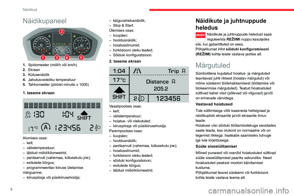 CITROEN JUMPER 2020 Kasutusjuhend (in Estonian) 6
Näidikud
Näidikupaneel
1.Spidomeeter (miili/h või km/h)
2.Ekraan
3.Kütusenäidik
4.Jahutusvedeliku temperatuur
5.Tahhomeeter (pööret minutis x 1000)
1. taseme ekraan
Alumises osas:– ke CITROEN JUMPER 2020 Kasutusjuhend (in Estonian) 6
Näidikud
Näidikupaneel
1.Spidomeeter (miili/h või km/h)
2.Ekraan
3.Kütusenäidik
4.Jahutusvedeliku temperatuur
5.Tahhomeeter (pööret minutis x 1000)
1. taseme ekraan
Alumises osas:– ke
