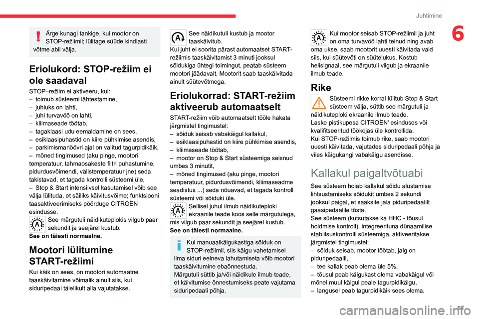 CITROEN JUMPER 2020 Kasutusjuhend (in Estonian) 69
Juhtimine
6Ärge kunagi tankige, kui mootor on STOP-režiimil; lülitage süüde kindlasti võtme abil välja.
Eriolukord: STOP-režiim ei
ole saadaval
STOP–režiim ei aktiveeru, kui:– toimub CITROEN JUMPER 2020 Kasutusjuhend (in Estonian) 69
Juhtimine
6Ärge kunagi tankige, kui mootor on STOP-režiimil; lülitage süüde kindlasti võtme abil välja.
Eriolukord: STOP-režiim ei
ole saadaval
STOP–režiim ei aktiveeru, kui:– toimub