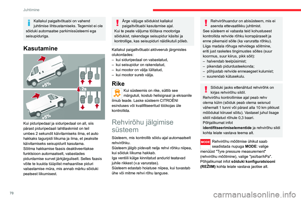 CITROEN JUMPER 2020  Kasutusjuhend (in Estonian) 70
Juhtimine
Rehvide alarõhu hoiatus
Sellest annab märku hoiatustule pidev põlemine, helisignaal ja olenevalt paigaldatud seadmetest ka ekraanile kuvatav teade.Vaid ühel rehvil täheldatud anomaal