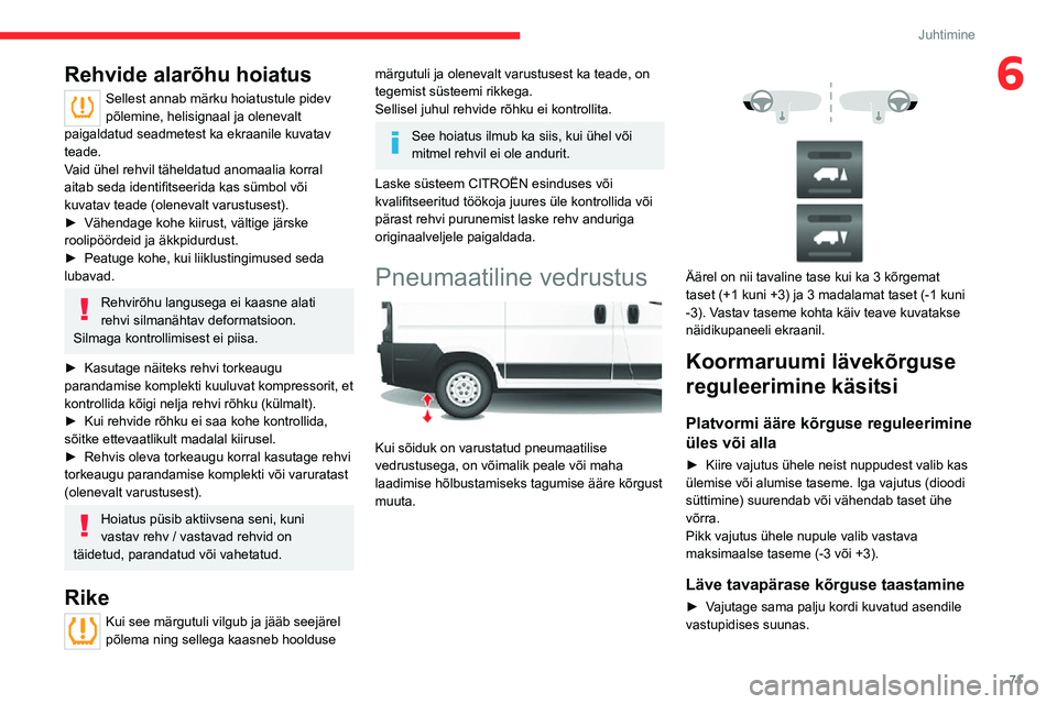 CITROEN JUMPER 2020  Kasutusjuhend (in Estonian) 71
Juhtimine
6Rehvide alarõhu hoiatus
Sellest annab märku hoiatustule pidev põlemine, helisignaal ja olenevalt paigaldatud seadmetest ka ekraanile kuvatav teade.Vaid ühel rehvil täheldatud anomaa