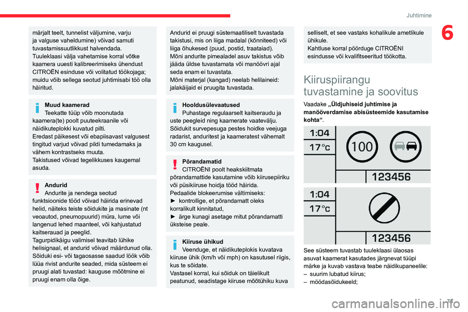 CITROEN JUMPER 2020  Kasutusjuhend (in Estonian) 73
Juhtimine
6märjalt teelt, tunnelist väljumine, varju ja valguse vaheldumine) võivad samuti tuvastamissuutlikkust halvendada.Tuuleklaasi välja vahetamise korral võtke kaamera uuesti kalibreerim