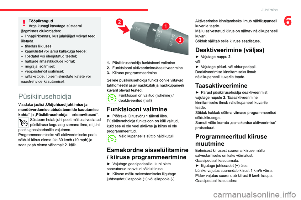 CITROEN JUMPER 2020 Kasutusjuhend (in Estonian) 77
Juhtimine
6TööpiirangudÄrge kunagi kasutage süsteemi järgmistes olukordades:– linnapiirkonnas, kus jalakäijad võivad teed ületada.– tihedas liikluses;– käänulistel või järsu kalla CITROEN JUMPER 2020 Kasutusjuhend (in Estonian) 77
Juhtimine
6TööpiirangudÄrge kunagi kasutage süsteemi järgmistes olukordades:– linnapiirkonnas, kus jalakäijad võivad teed ületada.– tihedas liikluses;– käänulistel või järsu kalla