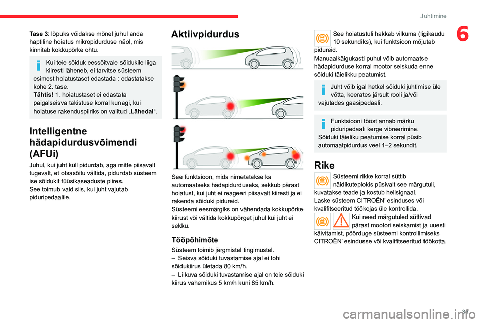 CITROEN JUMPER 2020 Kasutusjuhend (in Estonian) 85
Juhtimine
6Tase 3: lõpuks võidakse mõnel juhul anda haptiline hoiatus mikropidurduse näol, mis kinnitab kokkupõrke ohtu.
Kui teie sõiduk eessõitvale sõidukile liiga kiiresti läheneb, ei ta CITROEN JUMPER 2020 Kasutusjuhend (in Estonian) 85
Juhtimine
6Tase 3: lõpuks võidakse mõnel juhul anda haptiline hoiatus mikropidurduse näol, mis kinnitab kokkupõrke ohtu.
Kui teie sõiduk eessõitvale sõidukile liiga kiiresti läheneb, ei ta