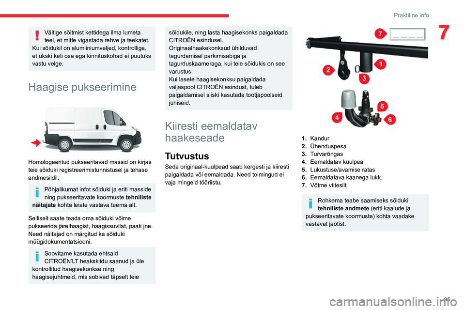 CITROEN JUMPER 2020  Kasutusjuhend (in Estonian) 91
Praktiline info
7Vältige sõitmist kettidega ilma lumeta teel, et mitte vigastada rehve ja teekatet. Kui sõidukil on alumiiniumveljed, kontrollige, et ükski keti osa ega kinnituskohad ei puutuks