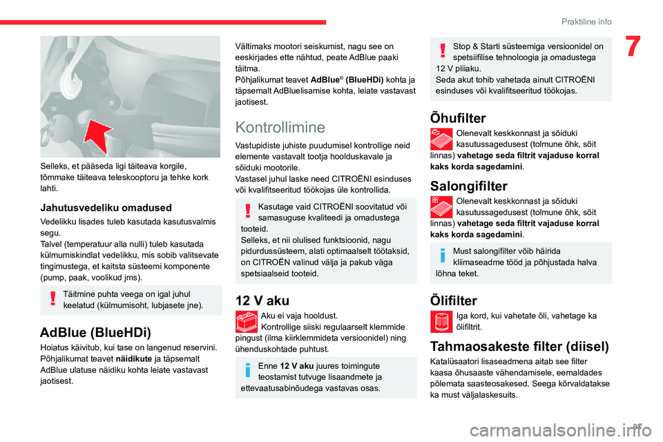 CITROEN JUMPER 2020  Kasutusjuhend (in Estonian) 97
Praktiline info
7
 
Selleks, et pääseda ligi täiteava korgile, tõmmake täiteava teleskooptoru ja tehke kork lahti.
Jahutusvedeliku omadused
Vedelikku lisades tuleb kasutada kasutusvalmis segu.