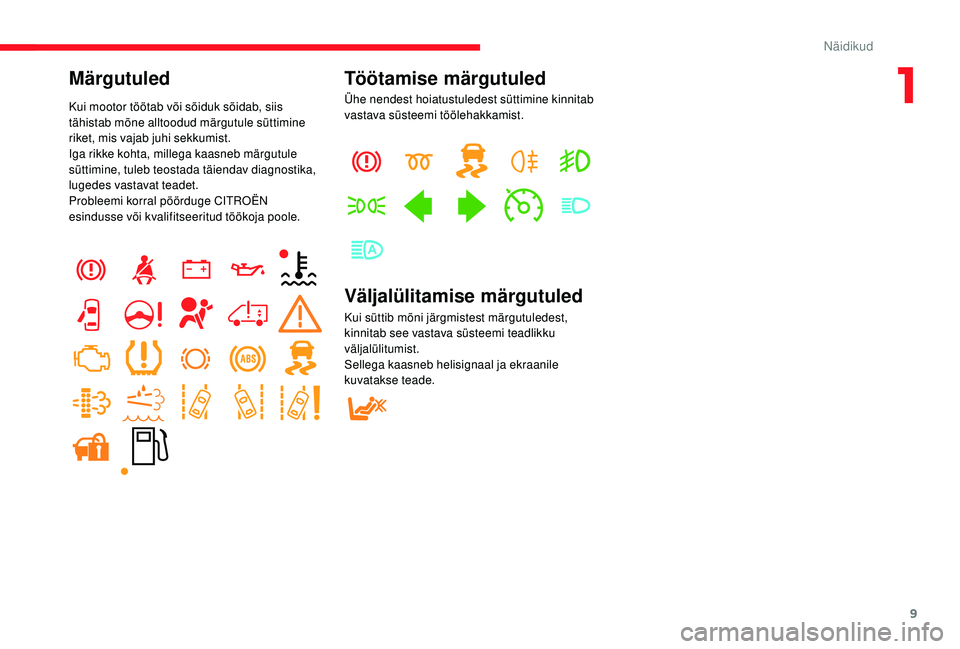CITROEN JUMPER 2019 Kasutusjuhend (in Estonian) 9
Märgutuled
Kui mootor töötab või sõiduk sõidab, siis
tähistab mõne alltoodud märgutule süttimine
riket, mis vajab juhi sekkumist.
Iga rikke kohta, millega kaasneb märgutule
süttimine, CITROEN JUMPER 2019 Kasutusjuhend (in Estonian) 9
Märgutuled
Kui mootor töötab või sõiduk sõidab, siis
tähistab mõne alltoodud märgutule süttimine
riket, mis vajab juhi sekkumist.
Iga rikke kohta, millega kaasneb märgutule
süttimine,