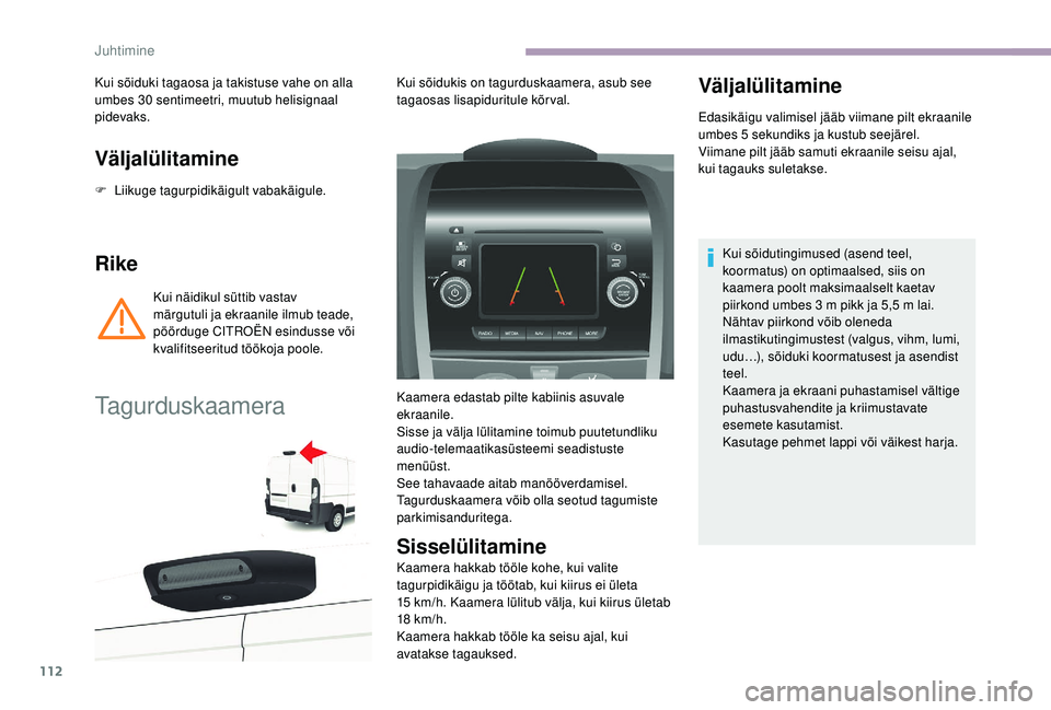 CITROEN JUMPER 2019  Kasutusjuhend (in Estonian) 112
Väljalülitamine
F Liikuge tagurpidikäigult vabakäigule.
Rike
Kui näidikul süttib vastav 
märgutuli ja ekraanile ilmub teade, 
pöörduge CITROËN esindusse või 
kvalifitseeritud töökoja 