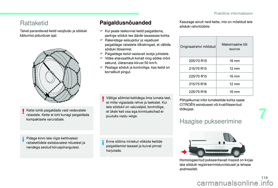CITROEN JUMPER 2019 Kasutusjuhend (in Estonian) 119
Rattaketid
Talvel parandavad ketid veojõudu ja sõiduki
käitumist pidurduse ajal.Kette tohib paigaldada vaid vedavatele
ratastele. Kette ei tohi kunagi paigaldada
kompaktsele varurattale.
Pid CITROEN JUMPER 2019 Kasutusjuhend (in Estonian) 119
Rattaketid
Talvel parandavad ketid veojõudu ja sõiduki
käitumist pidurduse ajal.Kette tohib paigaldada vaid vedavatele
ratastele. Kette ei tohi kunagi paigaldada
kompaktsele varurattale.
Pid