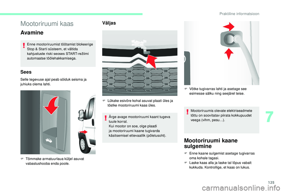 CITROEN JUMPER 2019 Kasutusjuhend (in Estonian) 125
Mootoriruumi kaas
Avamine
Enne mootoriruumist töötamist blokeerige
Stop & Starti süsteem, et vältida
kahjustuste riski seoses START-režiimi
automaatse töölehakkamisega.
Sees
Selle tegevu CITROEN JUMPER 2019 Kasutusjuhend (in Estonian) 125
Mootoriruumi kaas
Avamine
Enne mootoriruumist töötamist blokeerige
Stop & Starti süsteem, et vältida
kahjustuste riski seoses START-režiimi
automaatse töölehakkamisega.
Sees
Selle tegevu