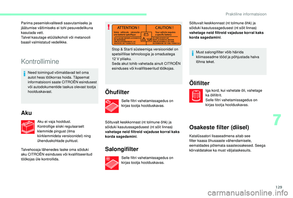 CITROEN JUMPER 2019  Kasutusjuhend (in Estonian) 129
Kontrollimine
Need toimingud võimaldavad teil oma 
autot heas töökorras hoida. Täpsemat 
informatsiooni saate CITROËN esindusest 
või autodokumentide taskus olevast tootja 
hoolduskavast.
Ak