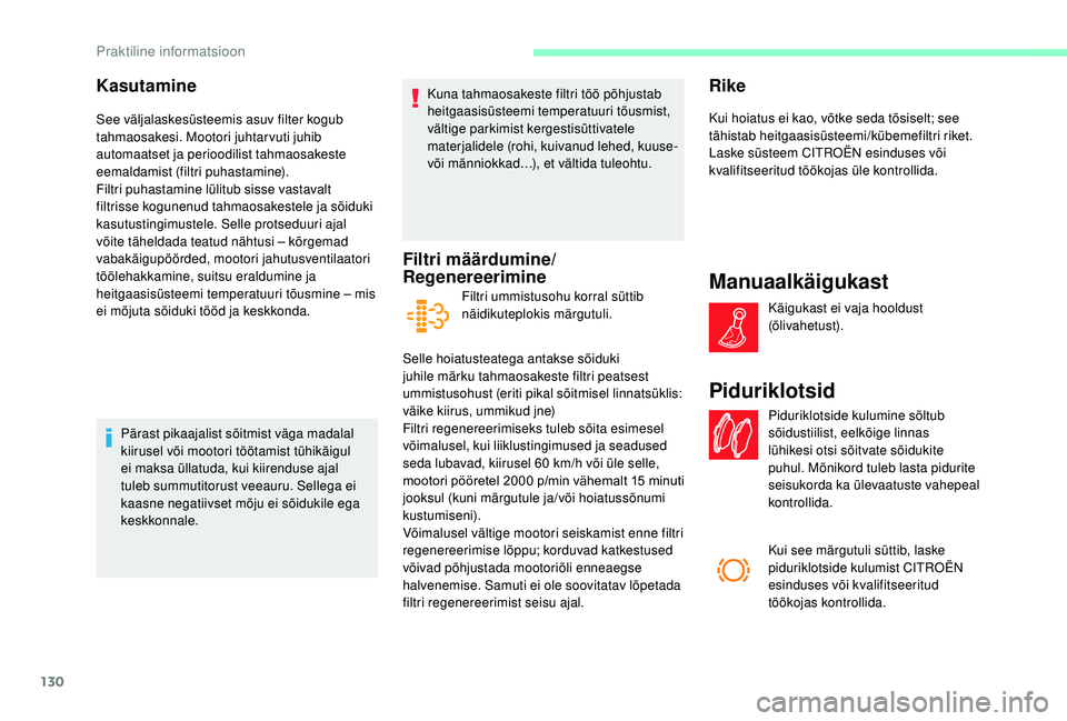 CITROEN JUMPER 2019  Kasutusjuhend (in Estonian) 130
Kasutamine
See väljalaskesüsteemis asuv filter kogub 
tahmaosakesi. Mootori juhtarvuti juhib 
automaatset ja perioodilist tahmaosakeste 
eemaldamist (filtri puhastamine).
Filtri puhastamine lül