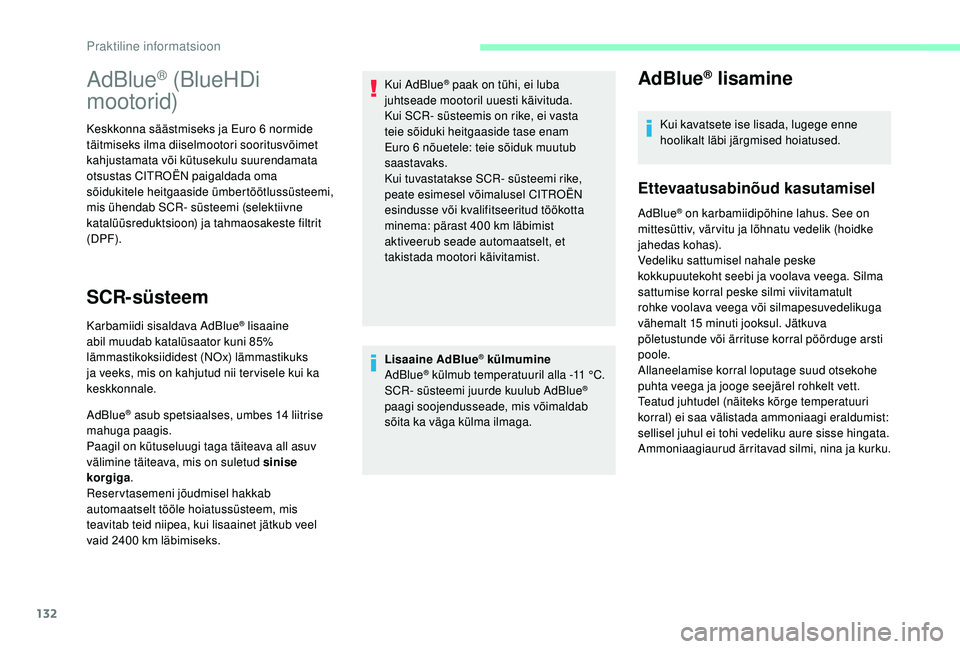 CITROEN JUMPER 2019  Kasutusjuhend (in Estonian) 132
Lisaaine AdBlue® külmumine
AdBlue® külmub temperatuuril alla -11 °C.
S
CR- süsteemi juurde kuulub AdBlue® 
paagi soojendusseade, mis võimaldab 
sõita ka väga külma ilmaga.
AdBlue® lisa