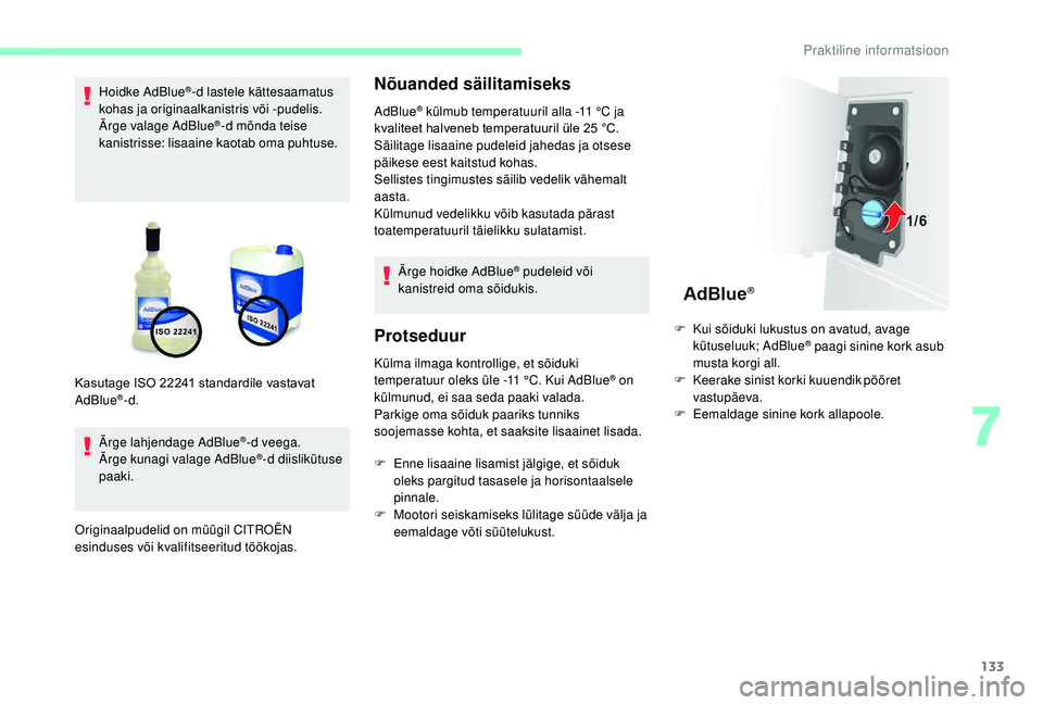 CITROEN JUMPER 2019  Kasutusjuhend (in Estonian) 133
Hoidke AdBlue®-d lastele kättesaamatus 
kohas ja originaalkanistris või -pudelis.
Ärge valage AdBlue
®-d mõnda teise 
kanistrisse: lisaaine kaotab oma puhtuse.
Ärge lahjendage AdBlue
®-d v