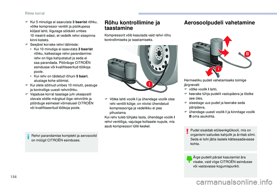 CITROEN JUMPER 2019  Kasutusjuhend (in Estonian) 136
F Kui 5  minutiga ei saavutata 3  baarist rõhku, 
võtke kompressor ventiili ja pistikupesa 
küljest lahti, liigutage sõidukit umbes 
10
  meetrit edasi, et vedelik rehvi sisepinna 
kinni katak