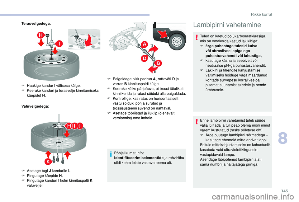 CITROEN JUMPER 2019  Kasutusjuhend (in Estonian) 143
Terasvelgedega:
Valuvelgedega :
Põhjalikumat infot 
identifitseerimiselementide ja rehvirõhu 
sildi kohta leiate vastava teema alt.
F
 
H
 aakige kandur I välisosa külge.
F
 
K
 eerake kanduri