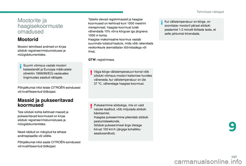 CITROEN JUMPER 2019  Kasutusjuhend (in Estonian) 157
Mootorite ja 
haagisekoormuste 
omadused
Mootorid
Mootori tehnilised andmed on kirjas 
sõiduki registreerimistunnistuses ja 
müügidokumentides.Suurim võimsus vastab mootori 
katsestendil ja Eu