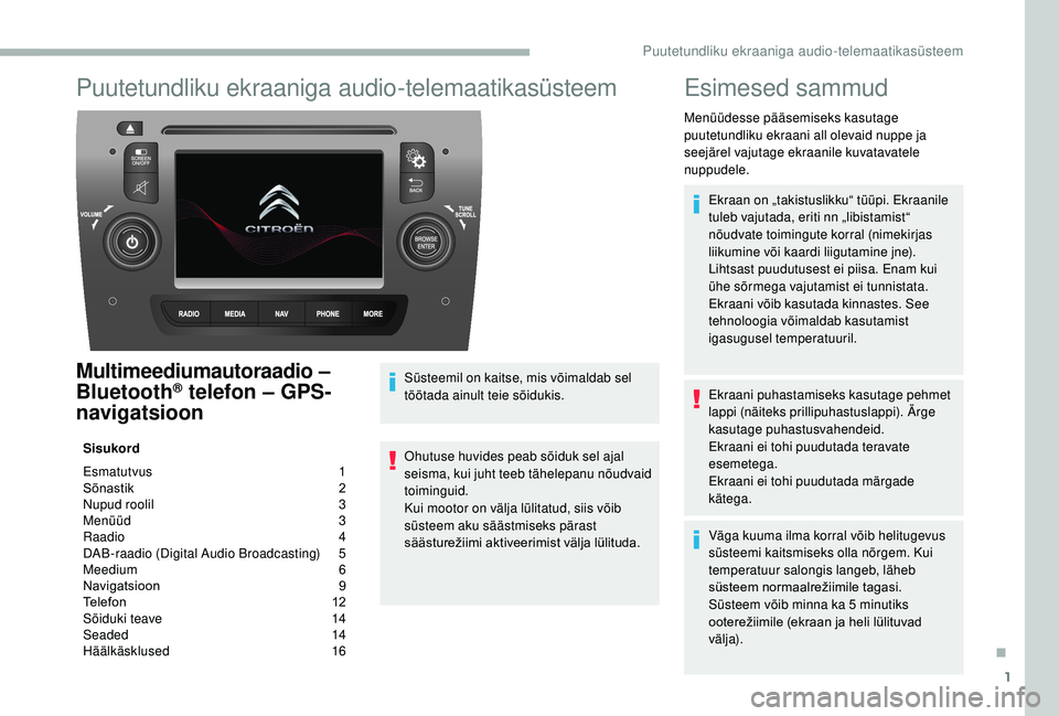 CITROEN JUMPER 2019  Kasutusjuhend (in Estonian) 1
Puutetundliku ekraaniga audio-telemaatikasüsteem
Multimeediumautoraadio – 
Bluetooth® telefon – GPS-
navigatsioon
Sisukord
Esmatutvus 
 
1
S

õnastik   
2
N

upud roolil   
3
M

enüüd   
3
