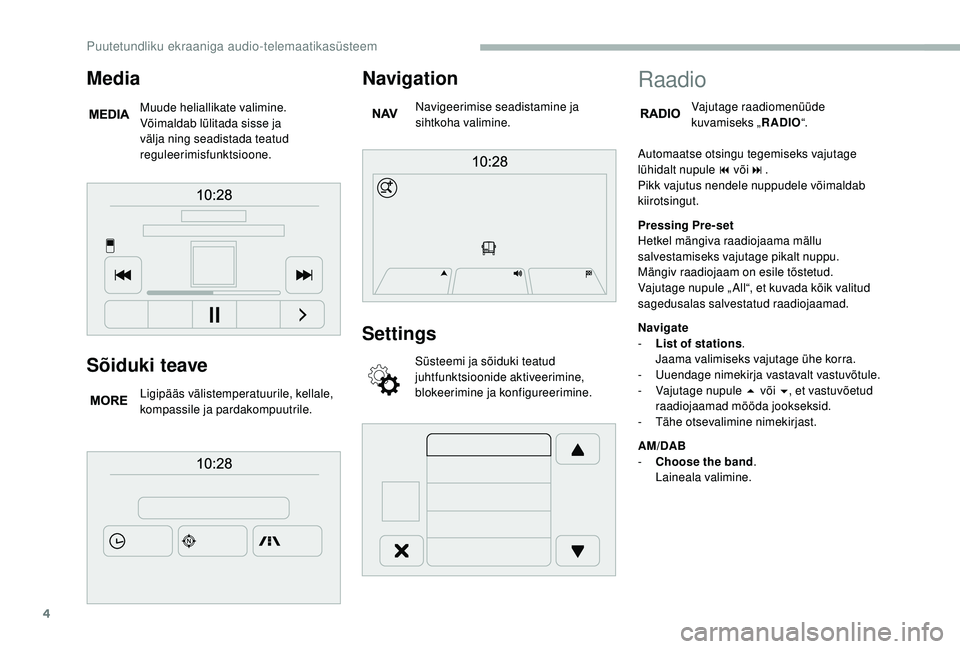 CITROEN JUMPER 2019 Kasutusjuhend (in Estonian) 4
Sõiduki teave
Ligipääs välistemperatuurile, kellale,
kompassile ja pardakompuutrile.
Navigation
Navigeerimise seadistamine ja
sihtkoha valimine.
Settings
Süsteemi ja sõiduki teatud
juhtfunk CITROEN JUMPER 2019 Kasutusjuhend (in Estonian) 4
Sõiduki teave
Ligipääs välistemperatuurile, kellale,
kompassile ja pardakompuutrile.
Navigation
Navigeerimise seadistamine ja
sihtkoha valimine.
Settings
Süsteemi ja sõiduki teatud
juhtfunk
