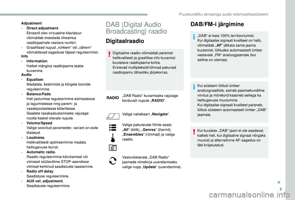 CITROEN JUMPER 2019 Kasutusjuhend (in Estonian) 5
Adjustment
- D irect adjustment .
Ekraanil olev virtuaalne klaviatuur
võimaldab sisestada üheainsa
raadiojaamale vastava numbri.
-
G
raafilised nupud „rohkem“ või „vähem“
võimalda CITROEN JUMPER 2019 Kasutusjuhend (in Estonian) 5
Adjustment
- D irect adjustment .
Ekraanil olev virtuaalne klaviatuur
võimaldab sisestada üheainsa
raadiojaamale vastava numbri.
-
G
raafilised nupud „rohkem“ või „vähem“
võimalda