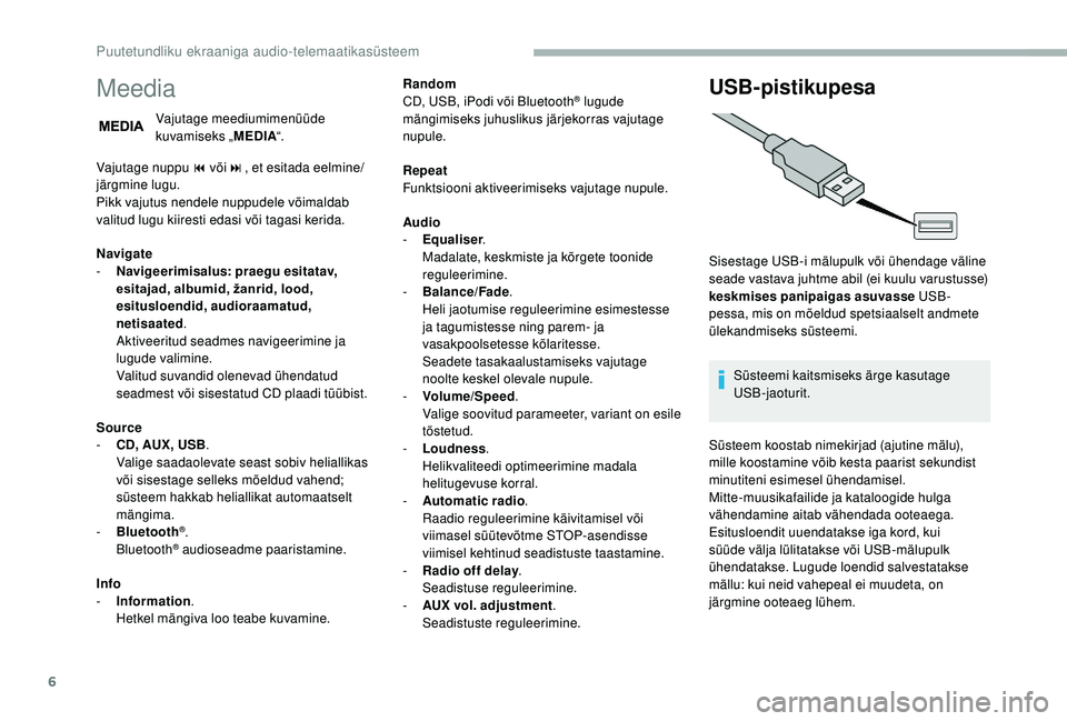CITROEN JUMPER 2019 Kasutusjuhend (in Estonian) 6
Meedia
Vajutage meediumimenüüde
kuvamiseks „MEDIA“.
Vajutage nuppu 9
või:, et esitada eelmine/
järgmine lugu.
Pikk vajutus nendele nuppudele võimaldab
valitud lugu kiiresti edasi või t CITROEN JUMPER 2019 Kasutusjuhend (in Estonian) 6
Meedia
Vajutage meediumimenüüde
kuvamiseks „MEDIA“.
Vajutage nuppu 9
või:, et esitada eelmine/
järgmine lugu.
Pikk vajutus nendele nuppudele võimaldab
valitud lugu kiiresti edasi või t