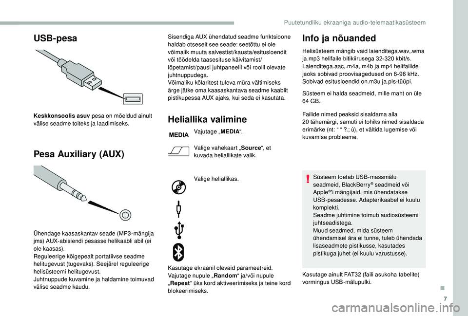 CITROEN JUMPER 2019  Kasutusjuhend (in Estonian) 7
USB-pesa
Pesa Auxiliary (AUX)
Keskkonsoolis asuv  pesa on mõeldud ainult 
välise seadme toiteks ja laadimiseks.
Ühendage kaasaskantav seade (MP3-mängija 
jms) AUX-abisiendi pesasse helikaabli ab