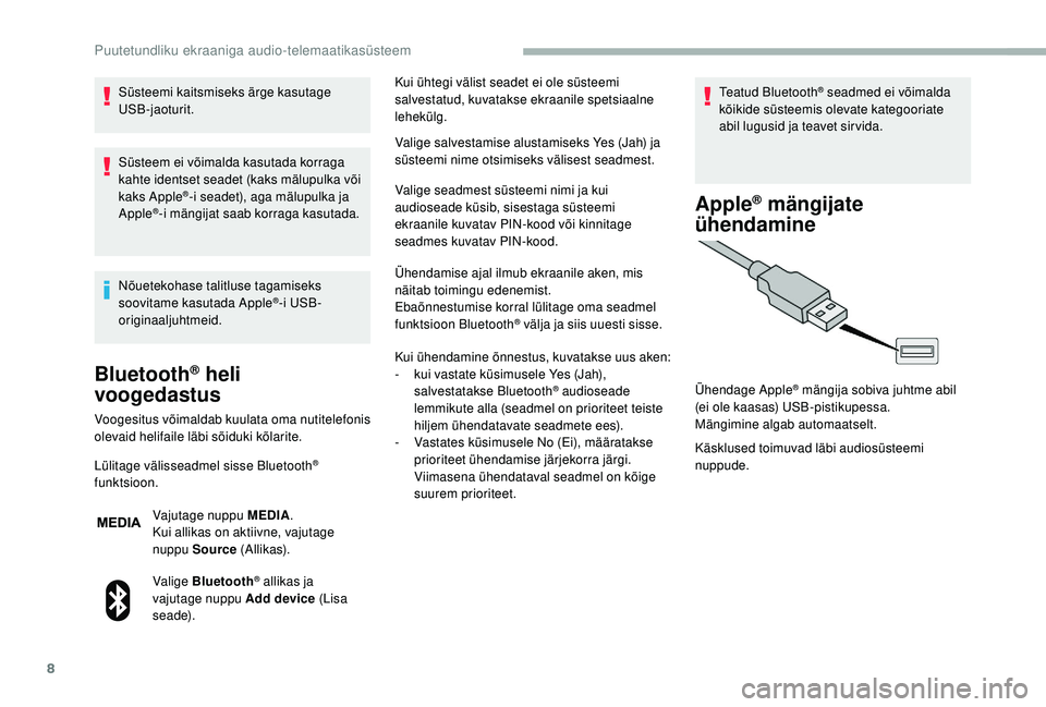 CITROEN JUMPER 2019  Kasutusjuhend (in Estonian) 8
Süsteemi kaitsmiseks ärge kasutage 
USB-jaoturit.
Süsteem ei võimalda kasutada korraga 
kahte identset seadet (kaks mälupulka või 
kaks Apple
®-i seadet), aga mälupulka ja 
Apple®-i mängij