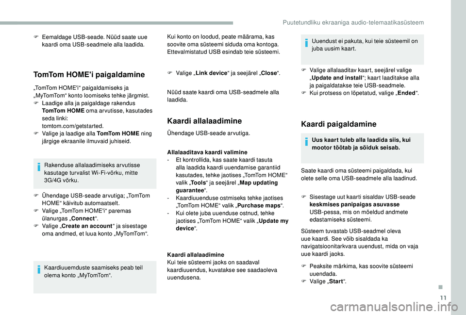 CITROEN JUMPER 2019  Kasutusjuhend (in Estonian) 11
F Eemaldage USB-seade. Nüüd saate uue kaardi oma USB-seadmele alla laadida.
TomTom HOME'i paigaldamine
„TomTom HOME'i“ paigaldamiseks ja 
„MyTomTom“ konto loomiseks tehke järgmis