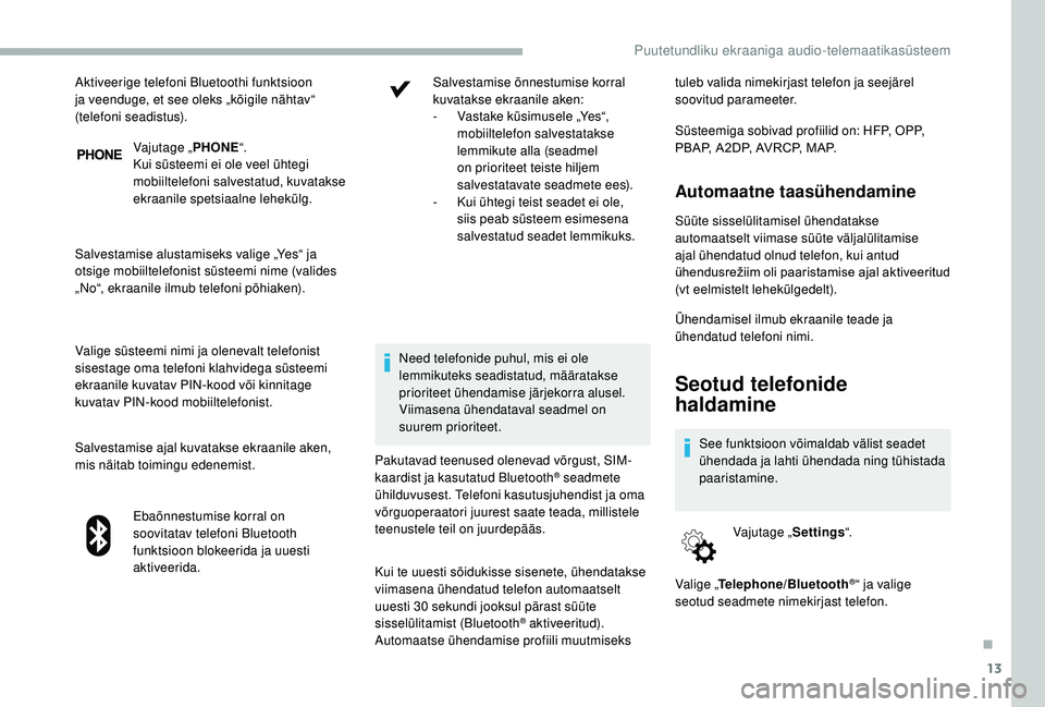 CITROEN JUMPER 2019  Kasutusjuhend (in Estonian) 13
Vajutage „PHONE“.
Kui süsteemi ei ole veel ühtegi 
mobiiltelefoni salvestatud, kuvatakse 
ekraanile spetsiaalne lehekülg.
Salvestamise alustamiseks valige „Yes“ ja 
otsige mobiiltelefoni