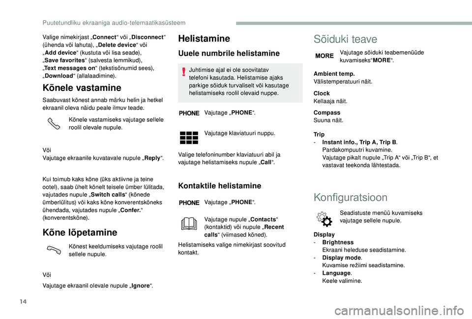 CITROEN JUMPER 2019  Kasutusjuhend (in Estonian) 14
Valige nimekirjast „Connect“ või „Disconnect “ 
(ühenda või lahuta), „ Delete device“ või 
„ Add device “ (kustuta või lisa seade), 
„ Save favorites “ (salvesta lemmikud),