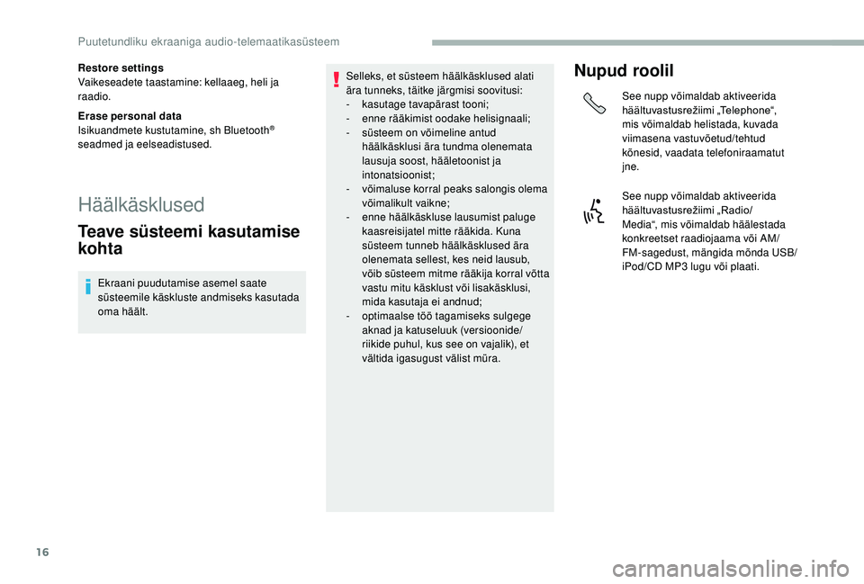 CITROEN JUMPER 2019  Kasutusjuhend (in Estonian) 16
Restore settings
Vaikeseadete taastamine: kellaaeg, heli ja 
raadio.
Erase personal data
Isikuandmete kustutamine, sh Bluetooth
® 
seadmed ja eelseadistused.
Häälkäsklused
Teave süsteemi kasut