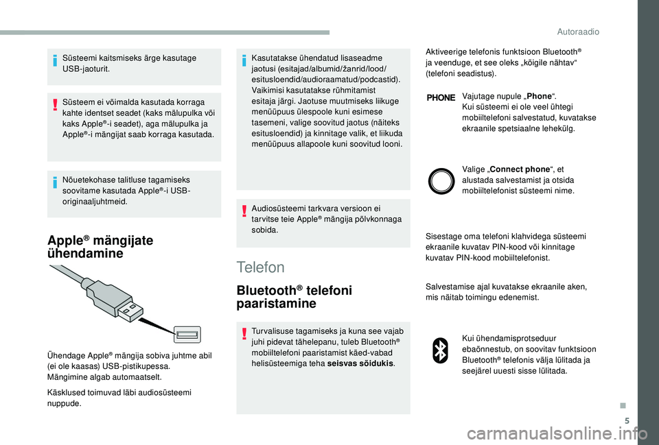 CITROEN JUMPER 2019 Kasutusjuhend (in Estonian) 5
Süsteemi kaitsmiseks ärge kasutage
USB-jaoturit.
Süsteem ei võimalda kasutada korraga
kahte identset seadet (kaks mälupulka või
kaks Apple
®-i seadet), aga mälupulka ja
Apple®-i mängij CITROEN JUMPER 2019 Kasutusjuhend (in Estonian) 5
Süsteemi kaitsmiseks ärge kasutage
USB-jaoturit.
Süsteem ei võimalda kasutada korraga
kahte identset seadet (kaks mälupulka või
kaks Apple
®-i seadet), aga mälupulka ja
Apple®-i mängij