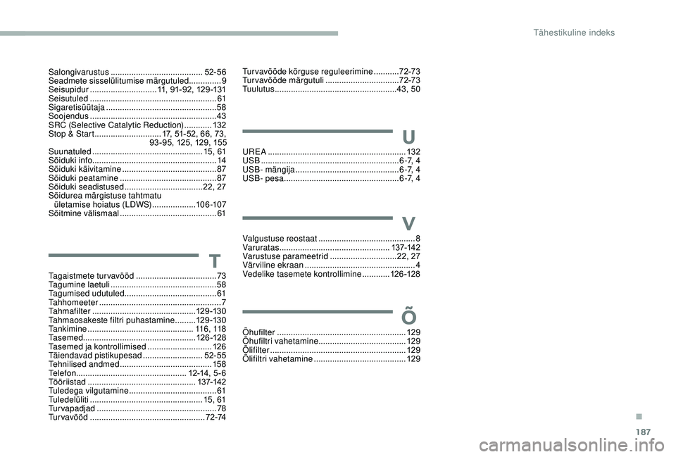 CITROEN JUMPER 2019  Kasutusjuhend (in Estonian) 187
Salongivarustus ........................................ 52-56
Seadmete sisselülitumise märgutuled  ..............9
Seisupidur
 ............................. 1

1, 91-92, 129 -131
Seisutuled
 

