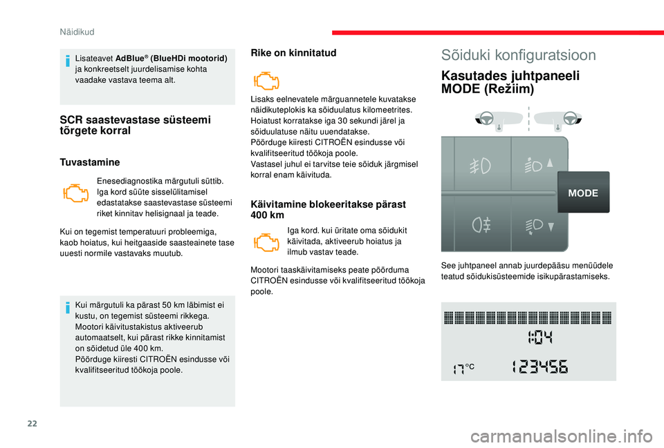 CITROEN JUMPER 2019  Kasutusjuhend (in Estonian) 22
Lisateavet AdBlue® (BlueHDi mootorid) 
ja konkreetselt juurdelisamise kohta 
vaadake vastava teema alt.
SCR saastevastase süsteemi 
tõrgete korral
Tuvastamine
Enesediagnostika märgutuli süttib