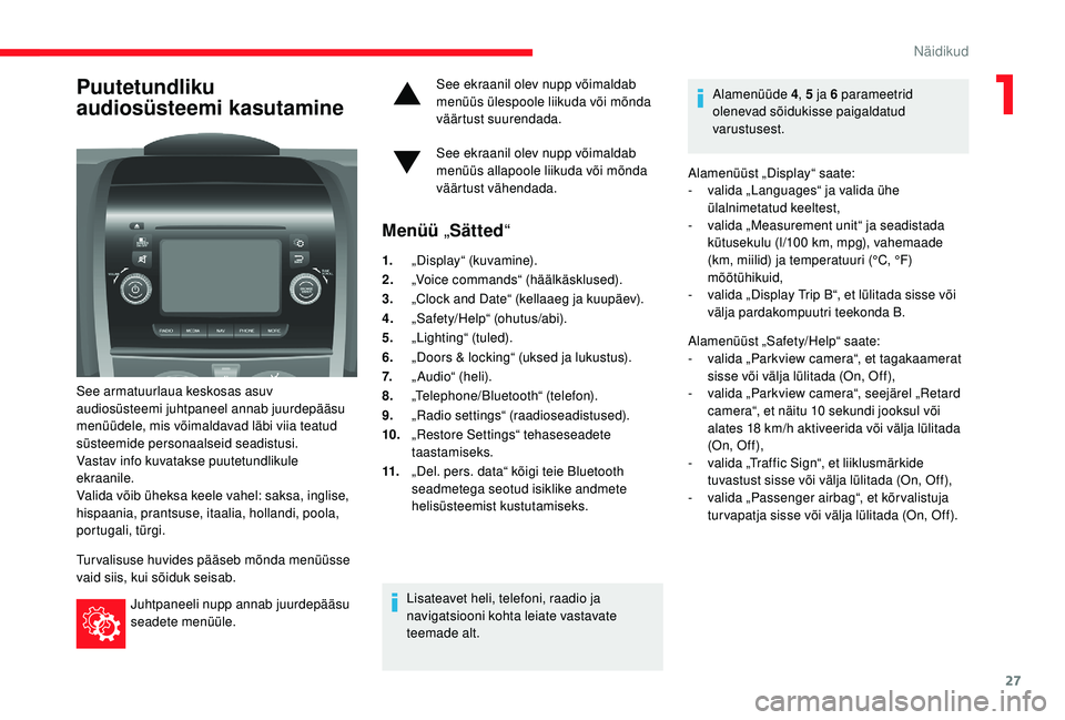 CITROEN JUMPER 2019  Kasutusjuhend (in Estonian) 27
Puutetundliku 
audiosüsteemi kasutamine
See armatuurlaua keskosas asuv 
audiosüsteemi juhtpaneel annab juurdepääsu 
menüüdele, mis võimaldavad läbi viia teatud 
süsteemide personaalseid se