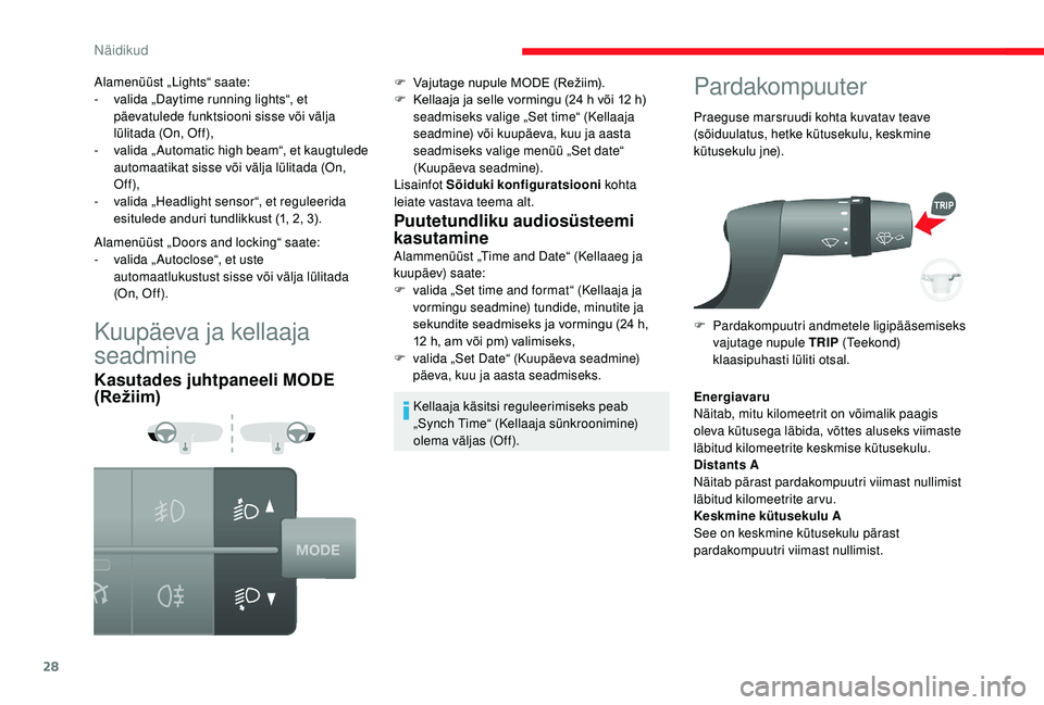 CITROEN JUMPER 2019  Kasutusjuhend (in Estonian) 28
Kuupäeva ja kellaaja 
seadmine
Kasutades juhtpaneeli MODE 
(Režiim)Puutetundliku audiosüsteemi 
kasutamine
Alammenüüst „Time and Date“ (Kellaaeg ja 
kuupäev) saate:
F
 
v
 alida „Set ti