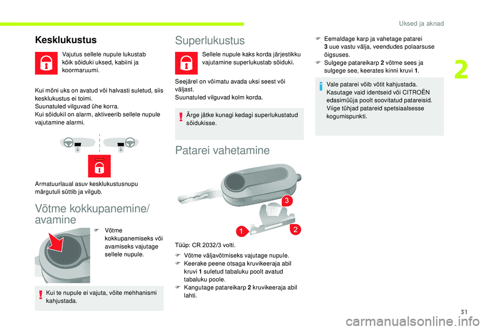 CITROEN JUMPER 2019  Kasutusjuhend (in Estonian) 31
Kui mõni uks on avatud või halvasti suletud, siis 
kesklukustus ei toimi.
Suunatuled vilguvad ühe korra.
Kui sõidukil on alarm, aktiveerib sellele nupule 
vajutamine alarmi.
Võtme kokkupanemin