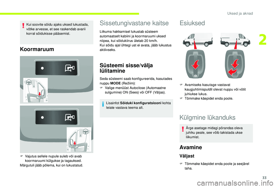 CITROEN JUMPER 2019  Kasutusjuhend (in Estonian) 33
Kui soovite sõidu ajaks uksed lukustada, 
võtke ar vesse, et see raskendab avarii 
korral sõidukisse pääsemist.
Koormaruum
F Vajutus sellele nupule suleb või avab koormaruumi külgukse ja tag