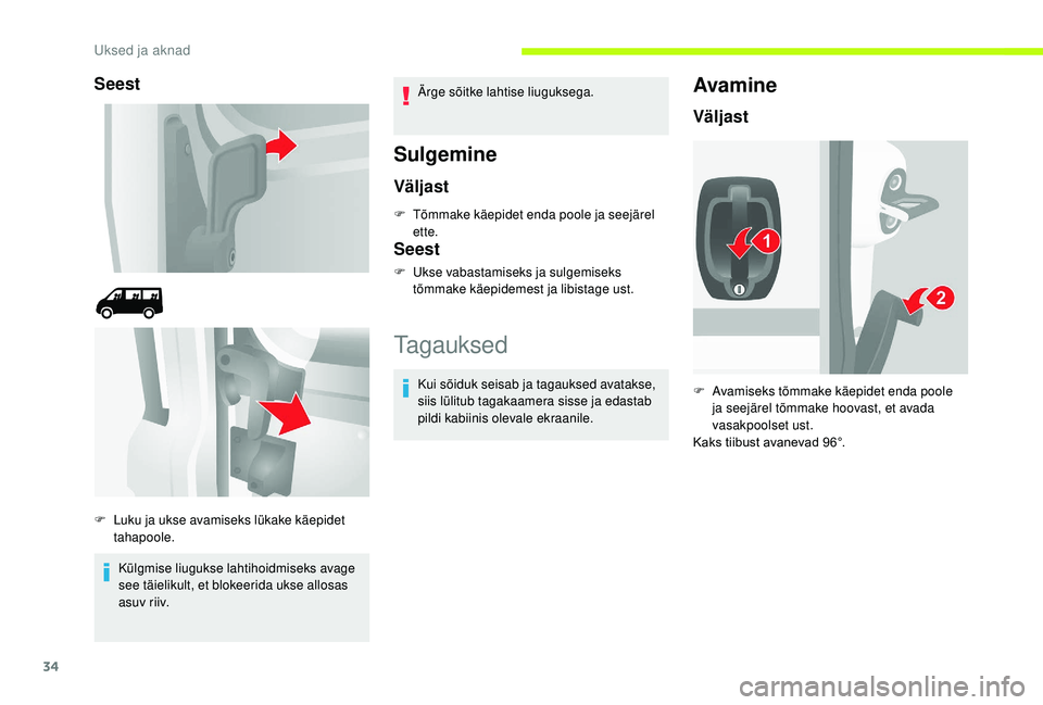 CITROEN JUMPER 2019  Kasutusjuhend (in Estonian) 34
Seest
Külgmise liugukse lahtihoidmiseks avage 
see täielikult, et blokeerida ukse allosas 
asuv riiv.Ärge sõitke lahtise liuguksega.
Sulgemine
Väljast
F Tõmmake käepidet enda poole ja seejä