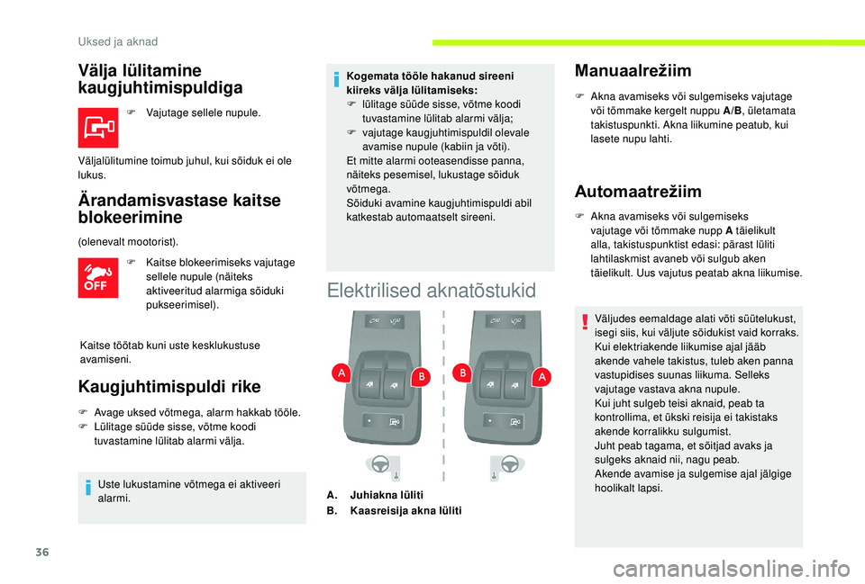 CITROEN JUMPER 2019  Kasutusjuhend (in Estonian) 36
Välja lülitamine 
kaugjuhtimispuldiga
F Vajutage sellele nupule.
Ärandamisvastase kaitse 
blokeerimine
F Kaitse blokeerimiseks vajutage sellele nupule (näiteks 
aktiveeritud alarmiga sõiduki 
