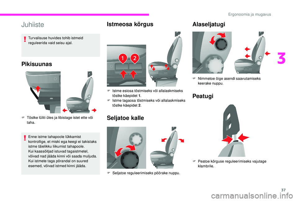CITROEN JUMPER 2019 Kasutusjuhend (in Estonian) 37
Juhiiste
Pikisuunas
F Tõstke lüliti üles ja libistage istet ette või taha.
Enne istme tahapoole lükkamist
kontrollige, et miski ega keegi ei takistaks
istme täielikku liikumist tahapoole.
K CITROEN JUMPER 2019 Kasutusjuhend (in Estonian) 37
Juhiiste
Pikisuunas
F Tõstke lüliti üles ja libistage istet ette või taha.
Enne istme tahapoole lükkamist
kontrollige, et miski ega keegi ei takistaks
istme täielikku liikumist tahapoole.
K