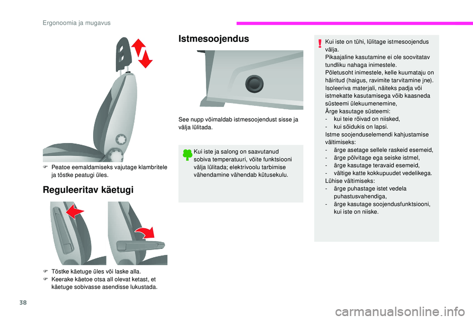 CITROEN JUMPER 2019  Kasutusjuhend (in Estonian) 38
Reguleeritav käetugiIstmesoojendus
Kui iste ja salong on saavutanud 
sobiva temperatuuri, võite funktsiooni 
välja lülitada; elektrivoolu tarbimise 
vähendamine vähendab kütusekulu.
F
 
P

e