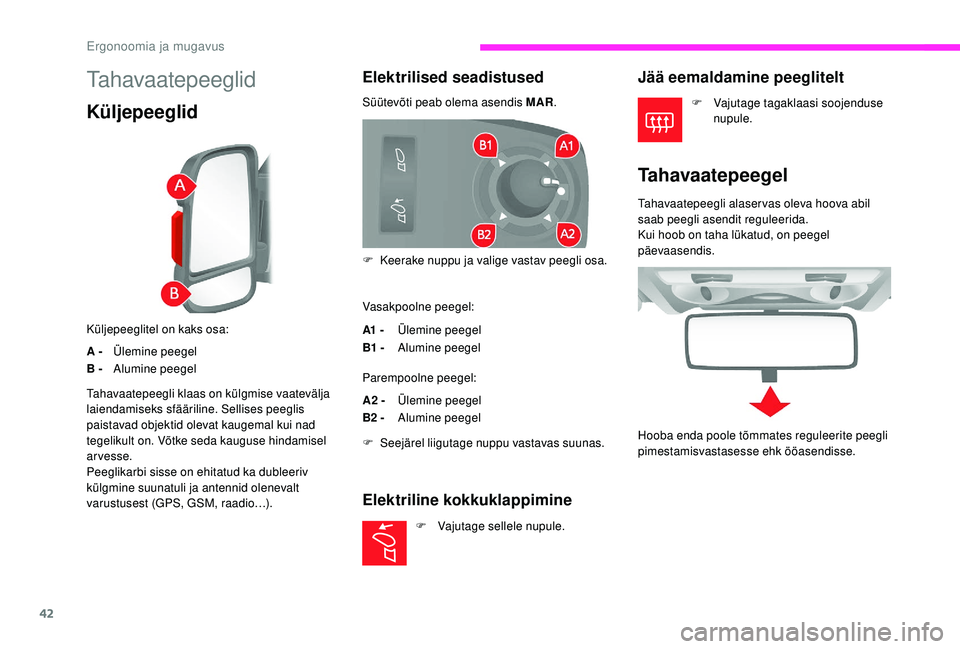 CITROEN JUMPER 2019  Kasutusjuhend (in Estonian) 42
Tahavaatepeeglid
Küljepeeglid
Küljepeeglitel on kaks osa:
A -Ülemine peegel
B - Alumine peegel
Elektrilised seadistused
Süütevõti peab olema asendis MAR.
Vasakpoolne peegel:
A1  - Ülemine pe