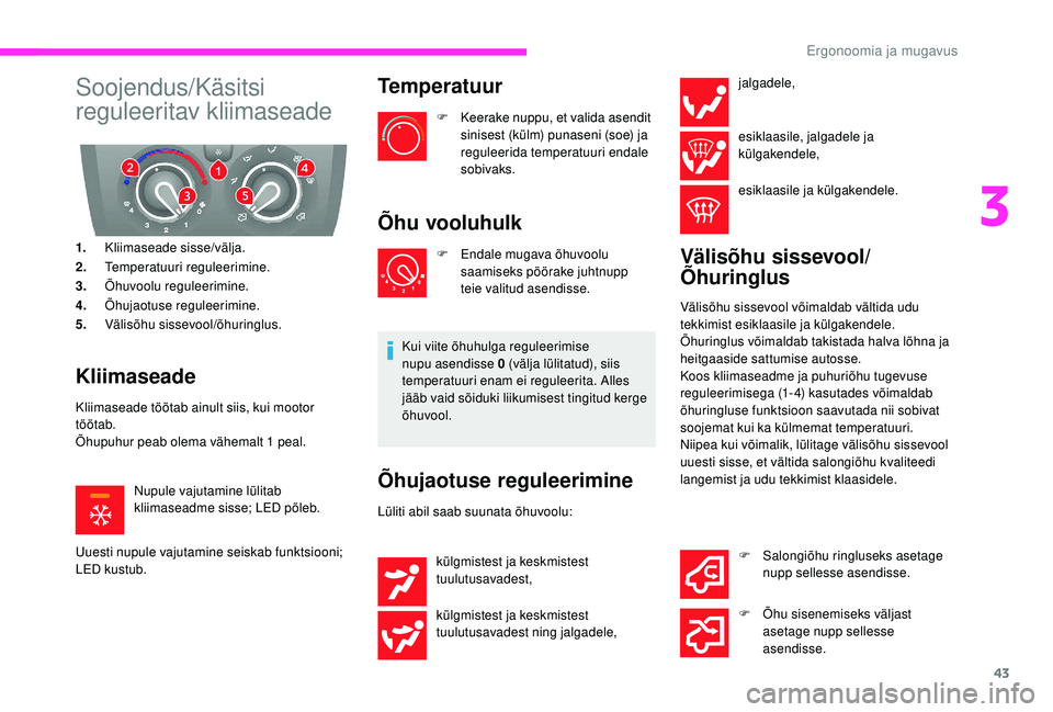 CITROEN JUMPER 2019  Kasutusjuhend (in Estonian) 43
Soojendus/Käsitsi 
reguleeritav kliimaseade
1.Kliimaseade sisse/välja.
2. Temperatuuri reguleerimine.
3. Õhuvoolu reguleerimine.
4. Õhujaotuse reguleerimine.
5. Välisõhu sissevool/õhuringlus